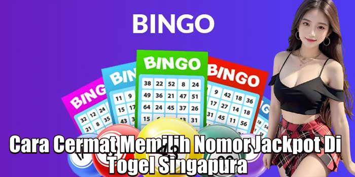Cara Cermat Memilih Nomor Jackpot Di Togel Singapura