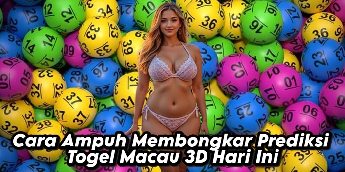 Cara Ampuh Membongkar Prediksi Togel Macau 3D Hari Ini