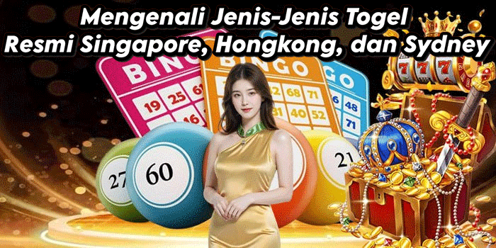 Mengenali Jenis-Jenis Togel Resmi Singapore, Hongkong, dan Sydney