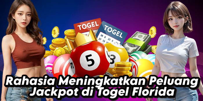 Rahasia Meningkatkan Peluang Jackpot di Togel Florida