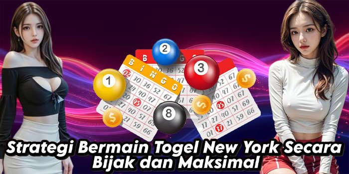 Strategi Bermain Togel New York Secara Bijak dan Maksimal
