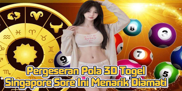 Pergeseran Pola 3D Togel Singapore Sore Ini Menarik Diamati