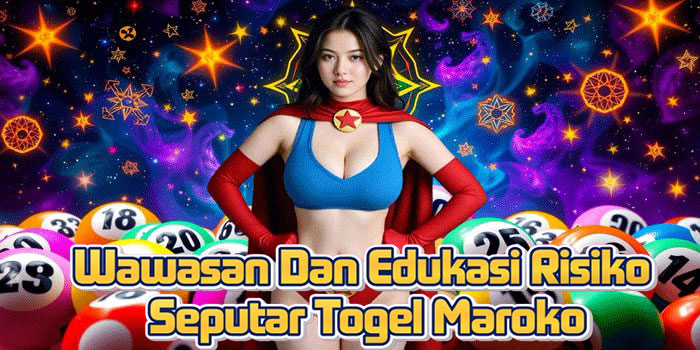 Wawasan Dan Edukasi Risiko Seputar Togel Maroko