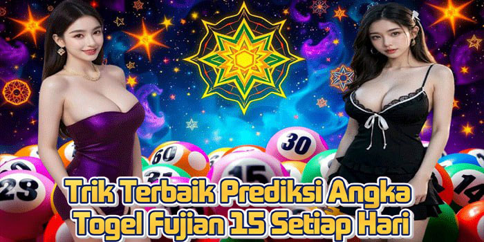 Trik Terbaik Prediksi Angka Togel Fujian 15 Setiap Hari