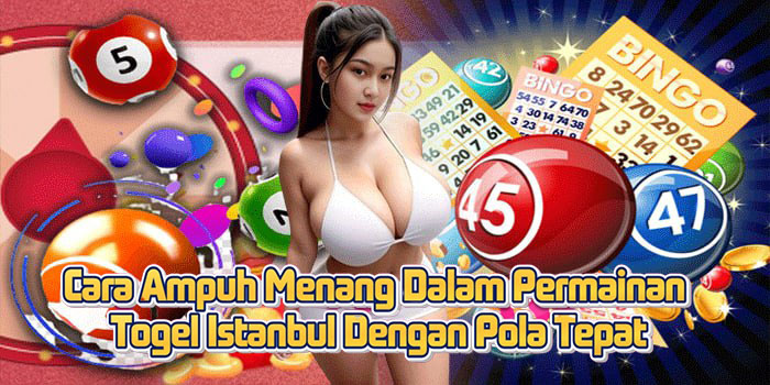 Cara Ampuh Menang Dalam Permainan Togel Istanbul Dengan Pola Tepat