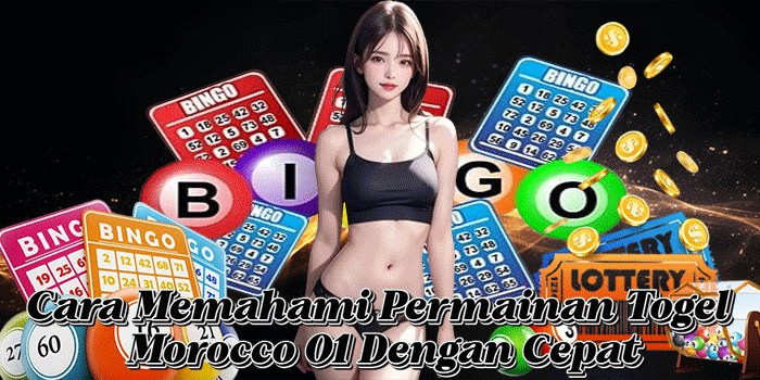 Cara Memahami Permainan Togel Morocco 01 Dengan Cepat