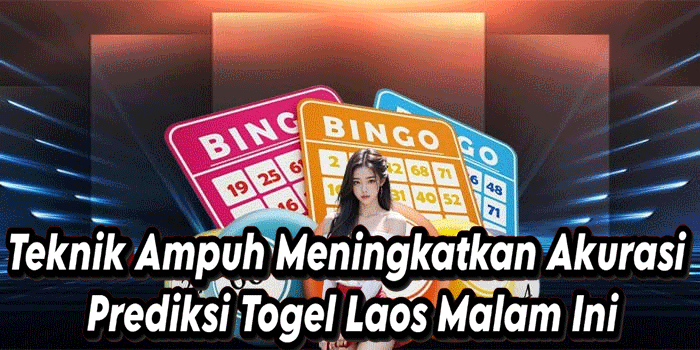 Teknik Ampuh Meningkatkan Akurasi Prediksi Togel Laos Malam Ini