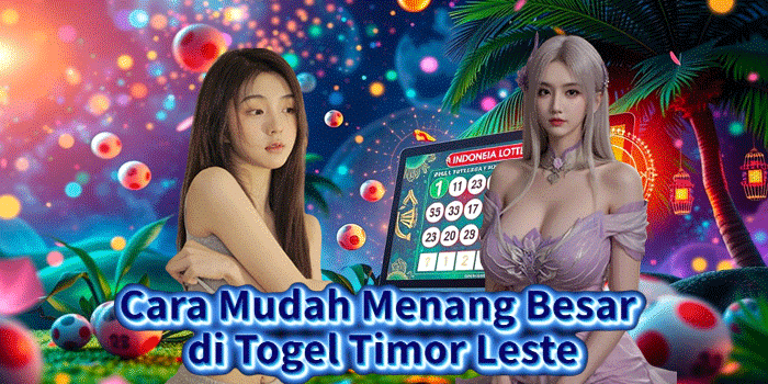 Cara Mudah Menang Besar di Togel Timor Leste