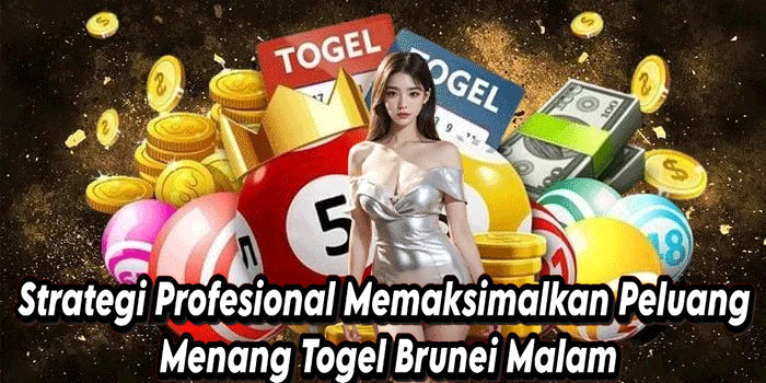 Strategi Profesional Memaksimalkan Peluang Menang Togel Brunei Malam