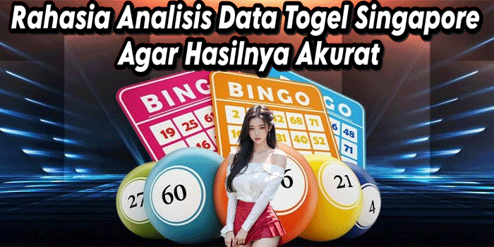 Rahasia Analisis Data Togel Singapore Agar Hasilnya Akurat