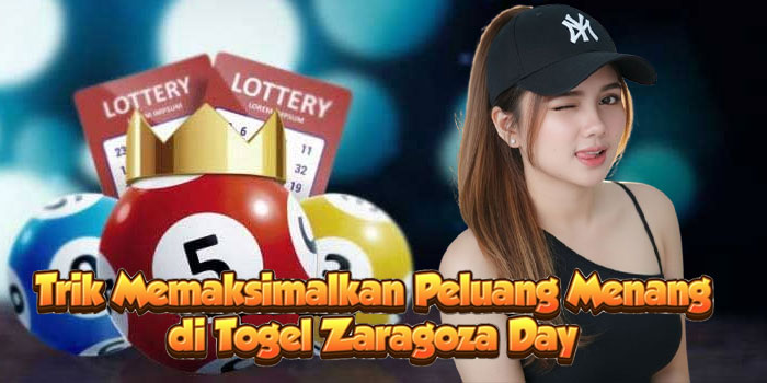 Trik Memaksimalkan Peluang Menang di Togel Zaragoza Day 