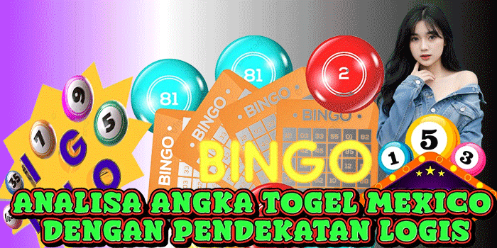 Analisa Angka Togel Mexico Dengan Pendekatan Logis